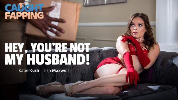 [caughtfapping] Katie Kush (hey, You’re Not My Husband! 04.13.2025) Luscious Lips Spanker Porn